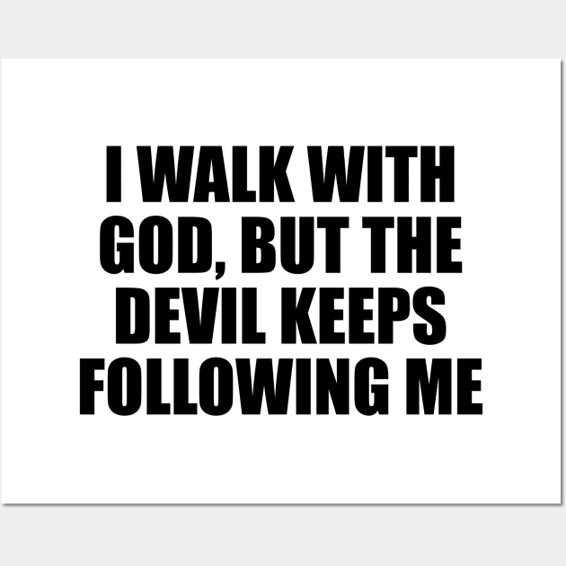 I walk with God, but the devil keeps following me Wall Art by D1FF3R3NT